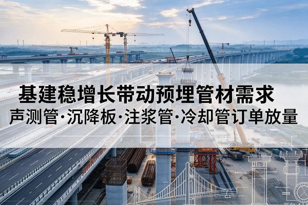 丰顺基建稳增长带动预埋监测管材需求，声测管、沉降板、注浆管订单持续放量